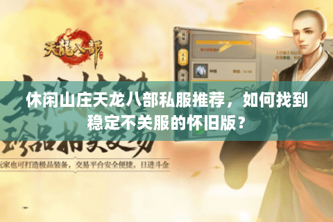 休闲山庄天龙八部私服推荐，如何找到稳定不关服的怀旧版？