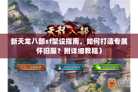 新天龙八部sf架设指南，如何打造专属怀旧服？附详细教程）