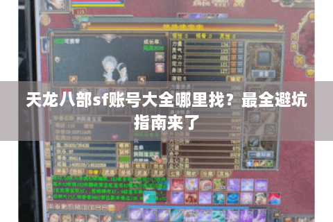 天龙八部sf账号大全哪里找？最全避坑指南来了