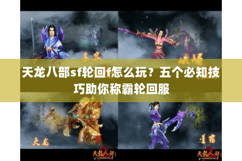 天龙八部sf轮回f怎么玩？五个必知技巧助你称霸轮回服