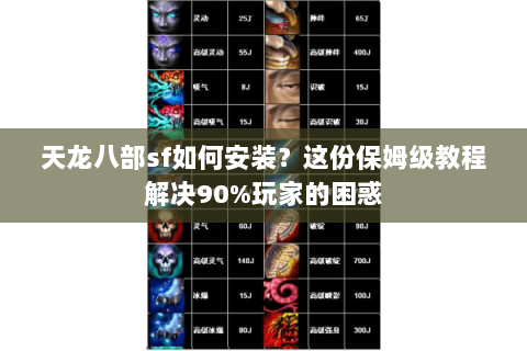 天龙八部sf如何安装？这份保姆级教程解决90%玩家的困惑