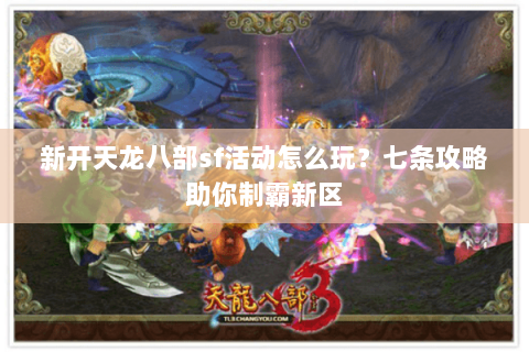 新开天龙八部sf活动怎么玩？七条攻略助你制霸新区