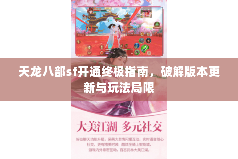 天龙八部sf开通终极指南，破解版本更新与玩法局限