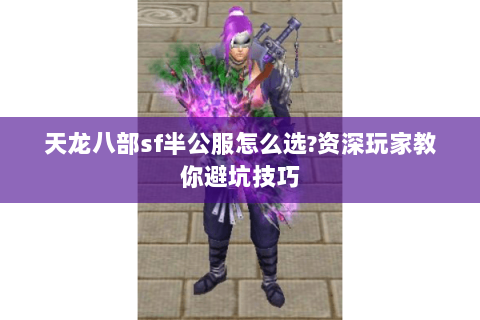 天龙八部sf半公服怎么选?资深玩家教你避坑技巧