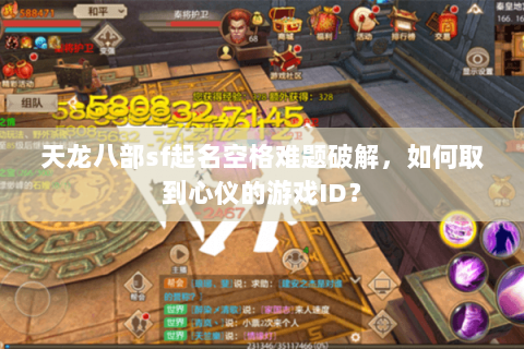 天龙八部sf起名空格难题破解，如何取到心仪的游戏ID？