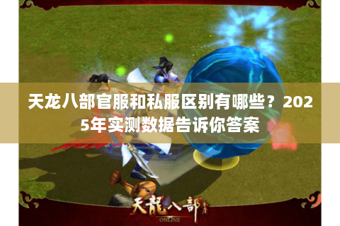 天龙八部官服和私服区别有哪些？2025年实测数据告诉你答案