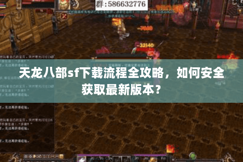 天龙八部sf下载流程全攻略，如何安全获取最新版本？