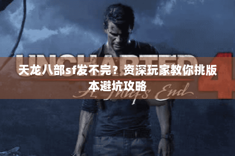 天龙八部sf发不完？资深玩家教你挑版本避坑攻略