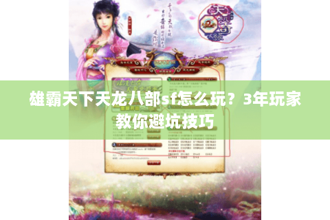 雄霸天下天龙八部sf怎么玩？3年玩家教你避坑技巧