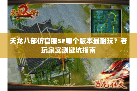 天龙八部仿官服SF哪个版本最耐玩？老玩家实测避坑指南