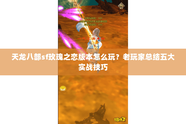 天龙八部sf玫瑰之恋版本怎么玩？老玩家总结五大实战技巧