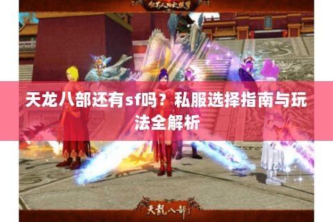 天龙八部还有sf吗？私服选择指南与玩法全解析