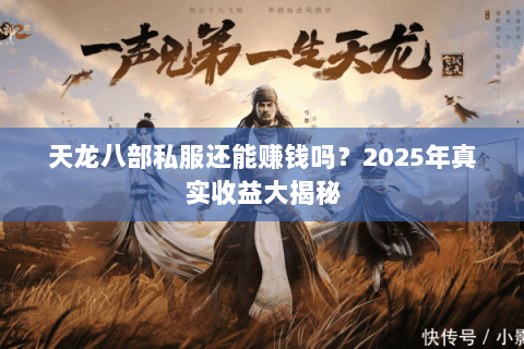 天龙八部私服还能赚钱吗?2025年真实收益大揭秘 天龙八部私服还能赚钱吗?2025年真实收益大揭秘