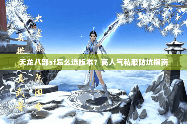 天龙八部sf怎么选版本？高人气私服防坑指南