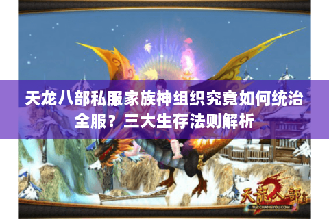 天龙八部私服家族神组织究竟如何统治全服？三大生存法则解析