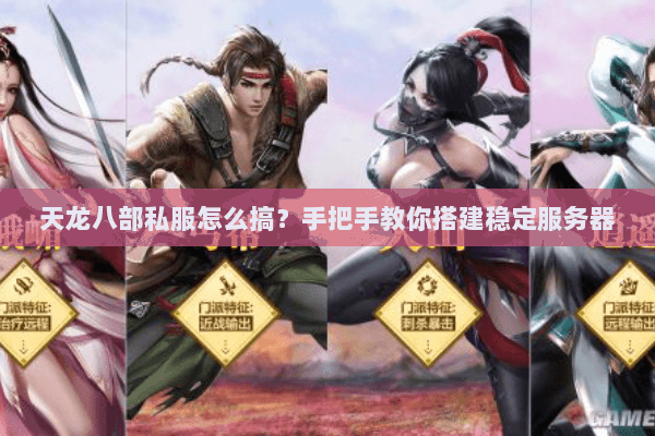 天龙八部私服怎么搞？手把手教你搭建稳定服务器