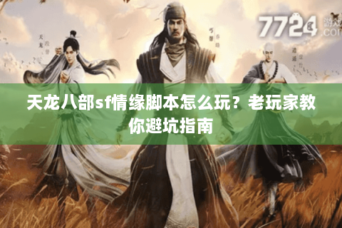 天龙八部sf情缘脚本怎么玩？老玩家教你避坑指南