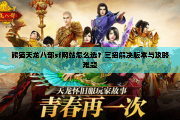 熊猫天龙八部sf网站怎么选？三招解决版本与攻略难题