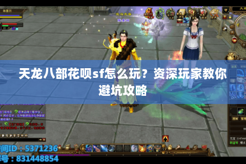 天龙八部花呗sf怎么玩？资深玩家教你避坑攻略