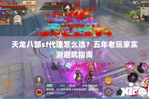 天龙八部sf代理怎么选？五年老玩家实测避坑指南