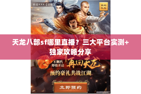 天龙八部sf哪里直播？三大平台实测+独家攻略分享