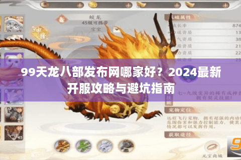 99天龙八部发布网哪家好？2024最新开服攻略与避坑指南