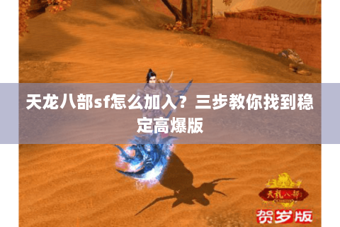 天龙八部sf怎么加入？三步教你找到稳定高爆版