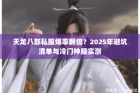 天龙八部私服爆率翻倍？2025年避坑清单与冷门神服实测