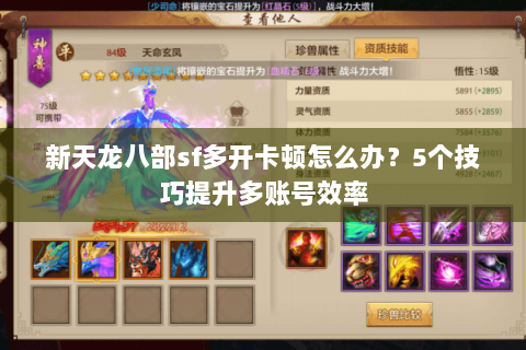 新天龙八部sf多开卡顿怎么办？5个技巧提升多账号效率