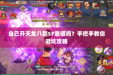 自己开天龙八部SF靠谱吗？手把手教你避坑攻略