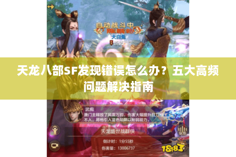 天龙八部SF发现错误怎么办？五大高频问题解决指南