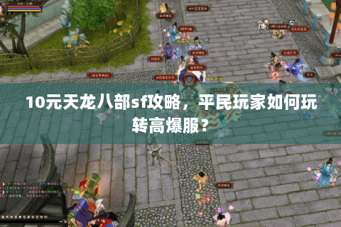 10元天龙八部sf攻略，平民玩家如何玩转高爆服？