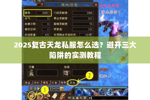 2025复古天龙私服怎么选?避开三大陷阱的实测教程 2025复古天龙私服怎么选?避开三大陷阱的实测教程