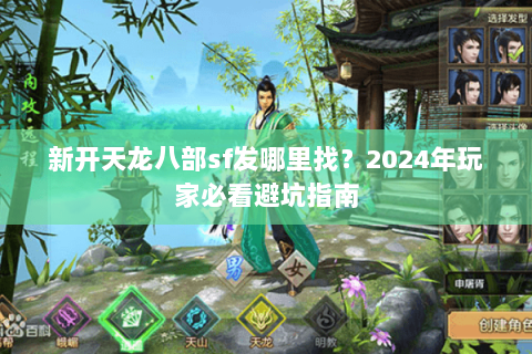 新开天龙八部sf发哪里找？2024年玩家必看避坑指南