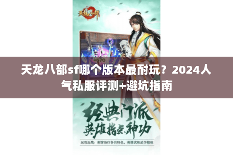 天龙八部sf哪个版本最耐玩？2024人气私服评测+避坑指南