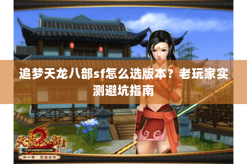 追梦天龙八部sf怎么选版本？老玩家实测避坑指南