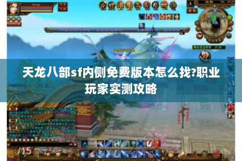 天龙八部sf内侧免费版本怎么找?职业玩家实测攻略