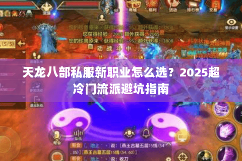 天龙八部私服新职业怎么选？2025超冷门流派避坑指南