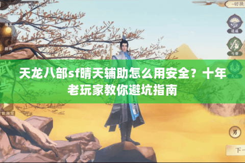天龙八部sf晴天辅助怎么用安全？十年老玩家教你避坑指南