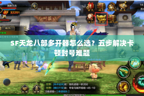 SF天龙八部多开器怎么选？五步解决卡顿封号难题