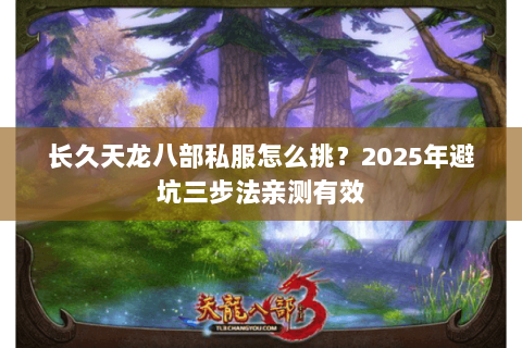 长久天龙八部私服怎么挑？2025年避坑三步法亲测有效