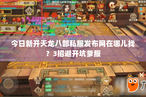 今日新开天龙八部私服发布网在哪儿找?3招避开坑爹服 今日新开天龙八部私服发布网在哪儿找?3招避开坑爹服