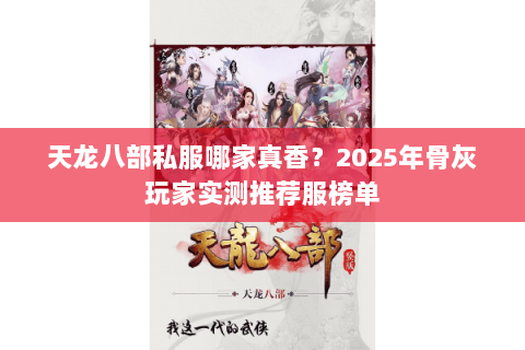 天龙八部私服哪家真香？2025年骨灰玩家实测推荐服榜单