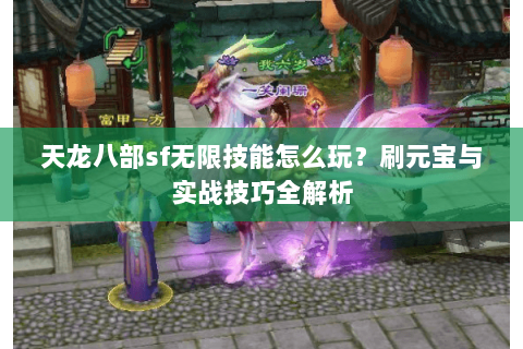 天龙八部sf无限技能怎么玩？刷元宝与实战技巧全解析