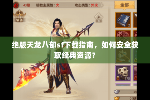 绝版天龙八部sf下载指南，如何安全获取经典资源？
