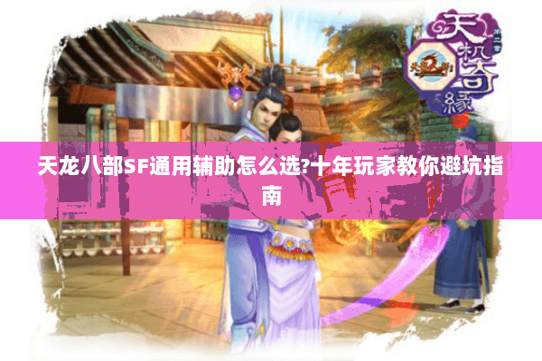 天龙八部SF通用辅助怎么选?十年玩家教你避坑指南
