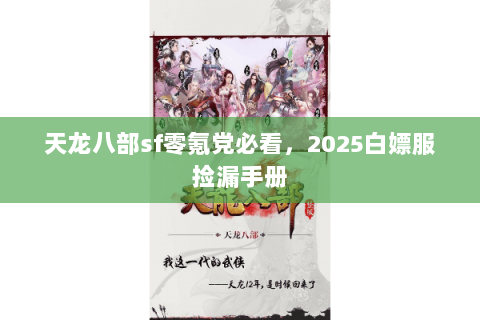 天龙八部sf零氪党必看，2025白嫖服捡漏手册