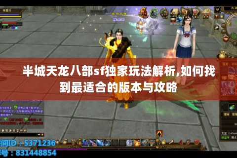 半城天龙八部sf独家玩法解析,如何找到最适合的版本与攻略