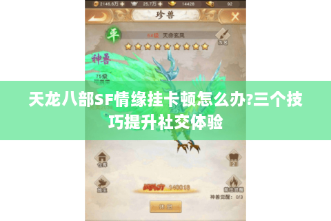 天龙八部SF情缘挂卡顿怎么办?三个技巧提升社交体验