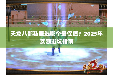 天龙八部私服选哪个最保值？2025年实测避坑指南